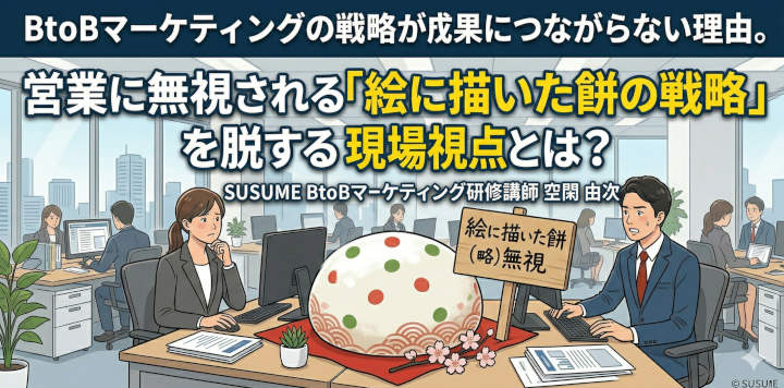 BtoBマーケティングの戦略が成果につながらない理由。営業に無視される「絵に描いた餅の戦略」を脱する現場視点とは？